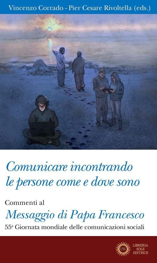 Comunicare incontrando le persone come e dove sono. Commenti al Messaggio di papa Francesco per la 55ª Giornata mondiale delle comunicazioni sociali - V. Corrado, P. C. Rivoltella