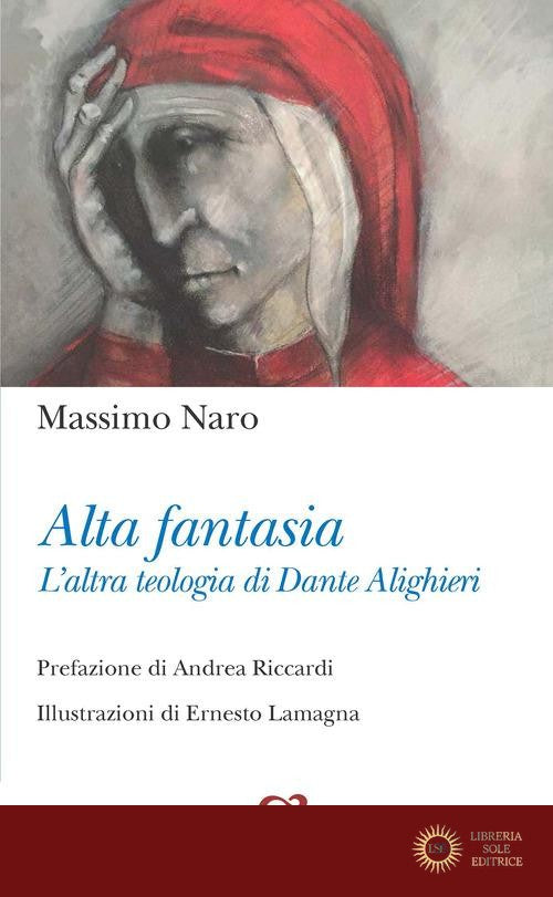Alta fantasia. L'altra teologia di Dante Alighieri