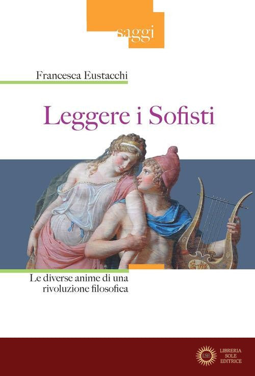 Leggere i sofisti. Le diverse anime di una rivoluzione filosofica - Francesca Eustacchi