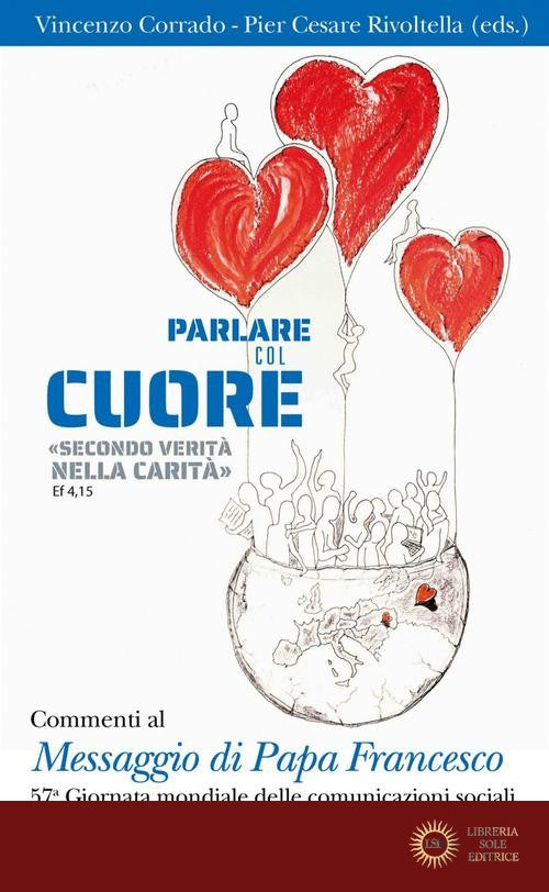 Parlare col cuore «secondo verità nella carità» (Ef 4, 15). Commenti al Messaggio di Papa Francesco. 57ma Giornata mondiale delle comunicazioni sociali - V. Corrado, P. C. Rivoltella
