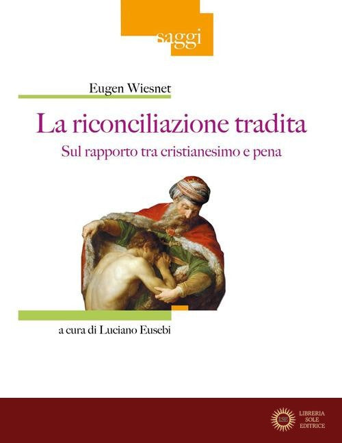 La riconciliazione tradita. Sul rapporto fra cristianesimo e pena - Eugen Wiesnet