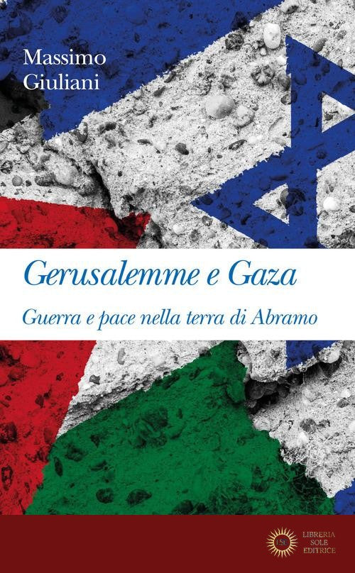 Gerusalemme e Gaza. Guerra e pace nella terra di Abramo