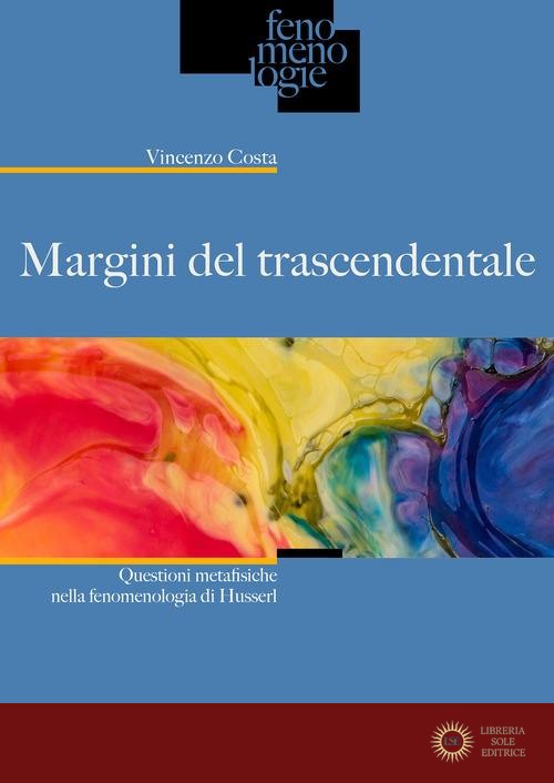 Margini del trascendentale. Questioni metafisiche nella fenomenologia di Husserl - Vincenzo Costa