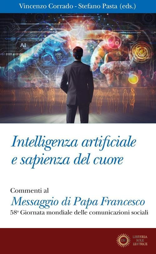 Intelligenza artificiale e sapienza del cuore. Commento al Messaggio di Papa Francesco per la 58ma Giornata mondiale delle Comunicazioni Sociali - V. Corrado, S. Pasta