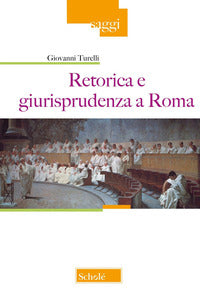 Retorica e giurisprudenza a Roma - Giovanni Turelli