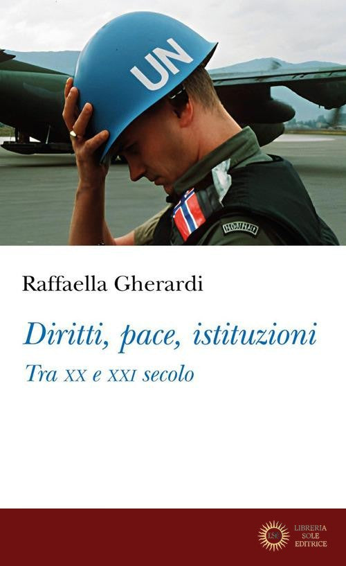 Diritti, pace, istituzioni. Tra XX e XXI secolo - Raffaella Gherardi