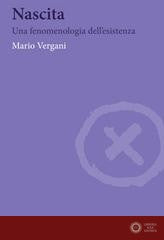 Nascita. Una fenomenologia dell'esistenza - Mario Vergani
