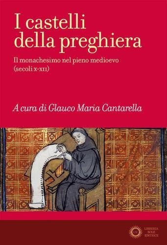I castelli della preghiera. Il monachesimo nel pieno medioevo (secoli X-XII) - G. M. Cantarella