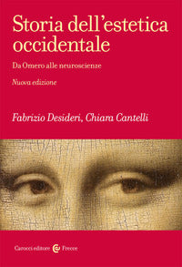 Storia dell'estetica occidentale. Da Omero alle neuroscienze. Nuova ediz. - Fabrizio Desideri, Chiara Cantelli