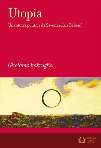 Utopia. Una storia politica da Savonarola a Babeuf - Girolamo Imbruglia