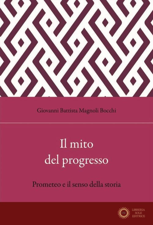 Il mito del progresso. Prometeo e il senso della storia - Giovanni Battista Magnoli Bocchi