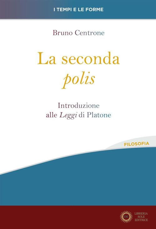 La seconda «polis». Introduzione alle «Leggi» di Platone - Bruno Centrone