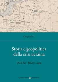 Storia e geopolitica della crisi ucraina. Dalla Rus' di Kiev a oggi - Giorgio Cella