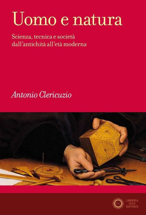Uomo e natura. Scienza, tecnica e società dall'antichità all'età moderna