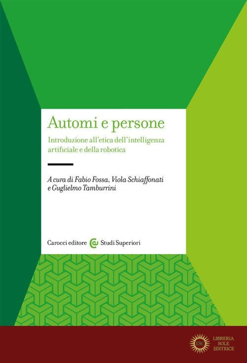Automi e persone. Introduzione all'etica dell'intelligenza artificiale e della robotica - F. Fossa, V. Schiaffonati, G. Tamburrini
