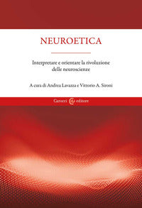 Neuroetica. Interpretare e orientare la rivoluzione delle neuroscienze - A. Lavazza, V. A. Sironi
