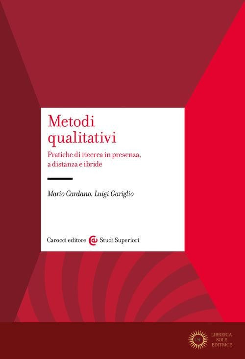 Metodi qualitativi. Pratiche di ricerca in presenza, a distanza e ibride - Mario Cardano, Luigi Gariglio