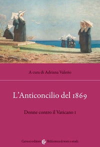 L'anticoncilio del 1869. Donne contro il Vaticano I - A. Valerio