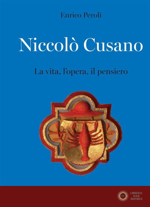 Niccolò Cusano. La vita, l'opera, il pensiero