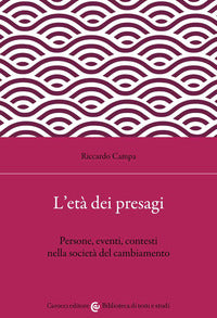 L'età dei presagi. Persone, eventi, contesti nella società del cambiamento - Riccardo Campa