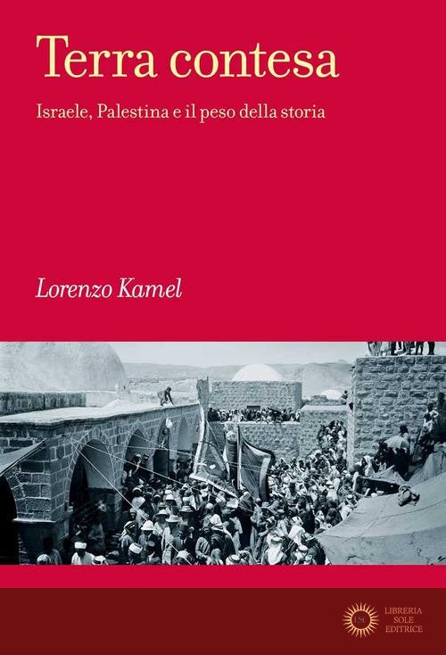 Terra contesa. Israele, Palestina e il peso della storia