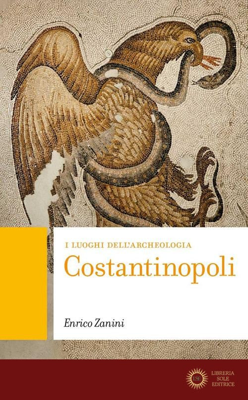 Costantinopoli. I luoghi dell'archeologia - Enrico Zanini