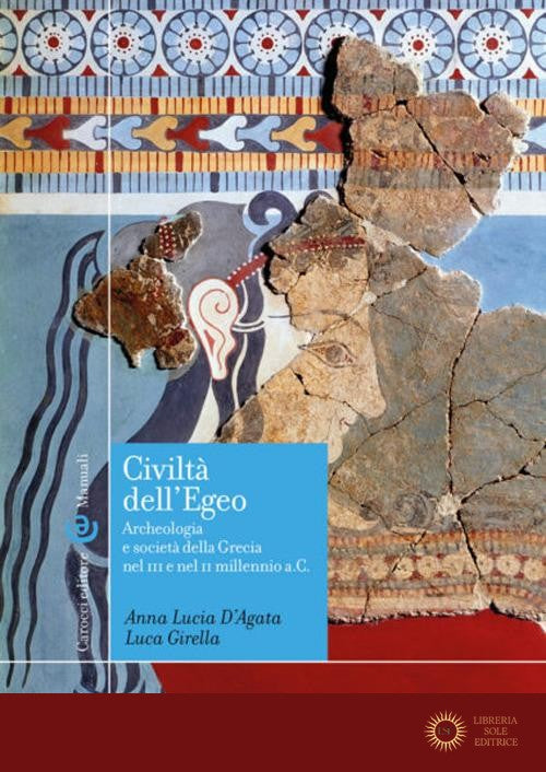 Civiltà dell'Egeo. Archeologia e società della Grecia nel III e nel II millennio a.C.