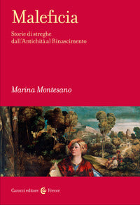 Maleficia. Storie di streghe dall'Antichità al Rinascimento - Marina Montesano
