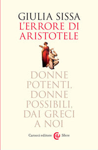 L'errore di Aristotele. Donne potenti, donne possibili, dai Greci a noi - Giulia Sissa