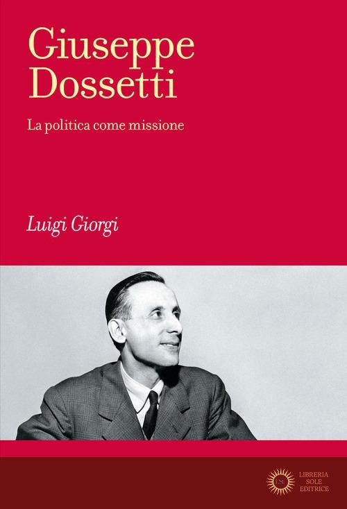 Giuseppe Dossetti. La politica come missione - Luigi Giorgi