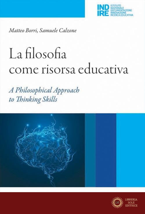 La filosofia come risorsa educativa. A philosophical approach to thinking skills - M. Borri, S. Calzone