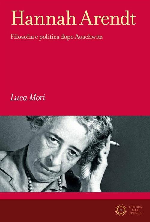 Hannah Arendt. Filosofia e politica dopo Auschwitz
