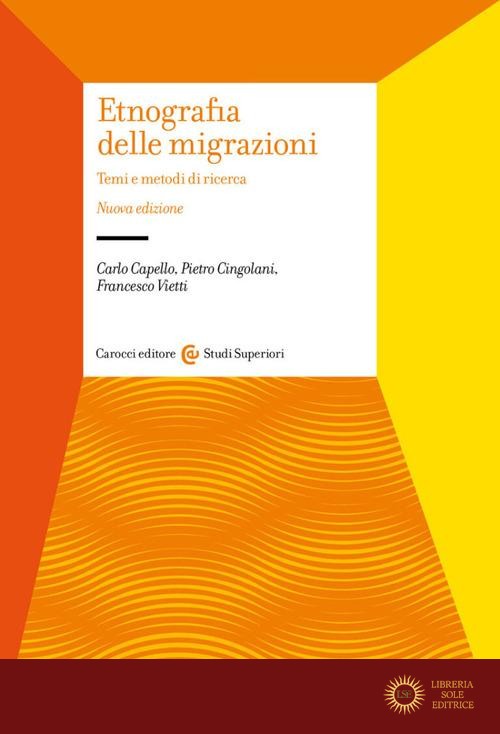 Etnografia delle migrazioni. Temi e metodi di ricerca. Nuova ediz. - Carlo Capello, Pietro Cingolani, Francesco Vietti