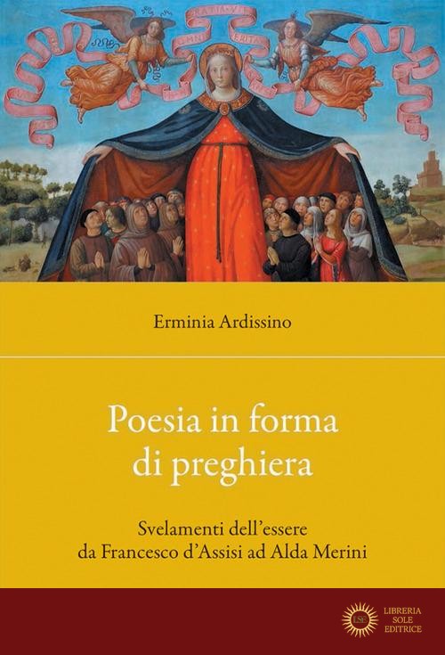 Poesia in forma di preghiera. Svelamenti dell'essere da Francesco d'Assisi ad Alda Merini - Erminia Ardissino