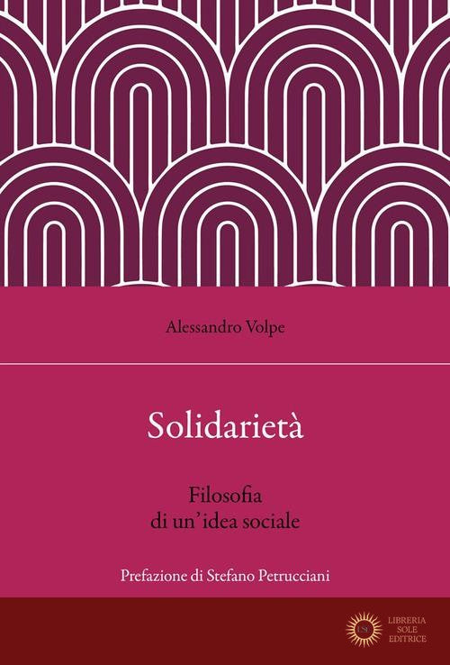 Solidarietà. Filosofia di un'idea sociale - Alessandro Volpe