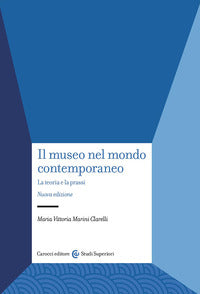 Il museo nel mondo contemporaneo. La teoria e la prassi. Nuova ediz. - Maria Vittoria Marini Clarelli