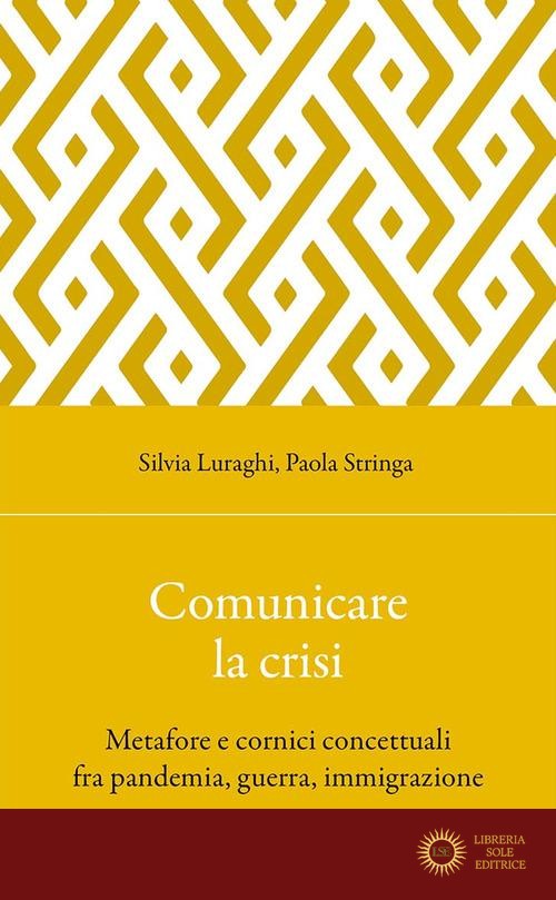 Comunicare la crisi. Metafore e cornici concettuali fra pandemia, guerra, immigrazione