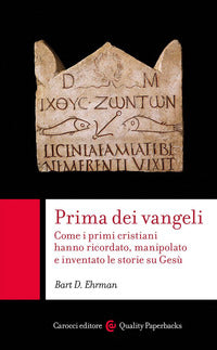 Prima dei vangeli. Come i primi cristiani hanno ricordato, manipolato e inventato le storie su Gesù - Bart D. Ehrman