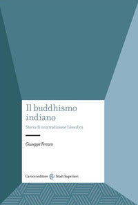 Il buddhismo indiano. Storia di una tradizione filosofica - Giuseppe Ferraro