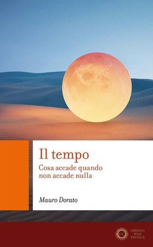 Il tempo. Cosa accade quando non accade nulla - Mauro Dorato