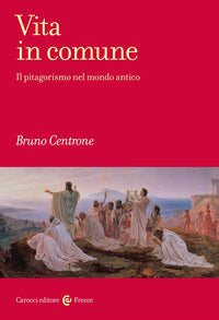 Vita in comune. Il pitagorismo nel mondo antico - Bruno Centrone