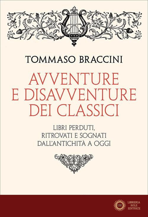 Avventure e disavventure dei classici. Libri perduti, ritrovati e sognati dall'antichità a oggi