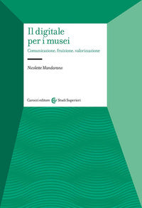 Il digitale per i musei. Comunicazione, fruizione, valorizzazione - Nicolette Mandarano