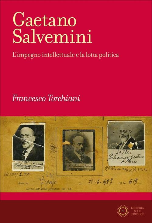 Gaetano Salvemini. L'impegno intellettuale e la lotta politica - Francesco Torchiani