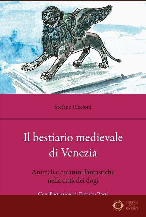 Il bestiario medievale di Venezia. Animali e creature fantastiche nella città dei dogi
