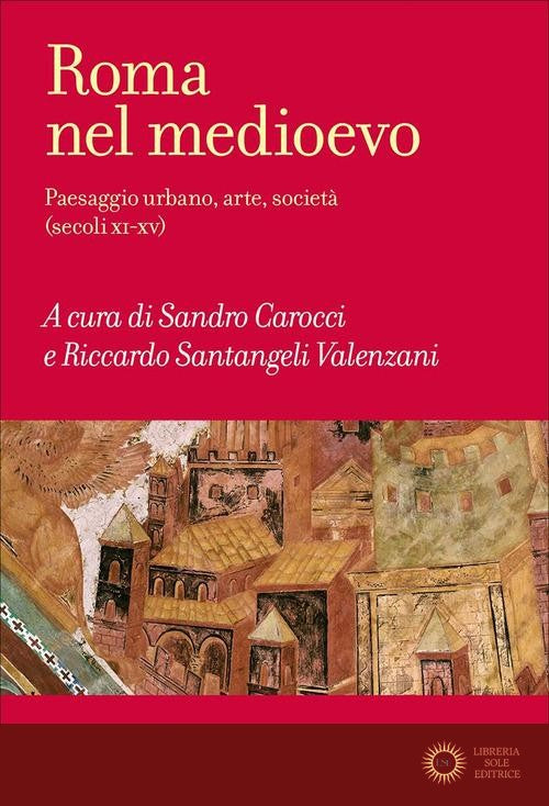 Roma nel Medioevo. Paesaggio urbano, arte, società (secoli XI-XV)