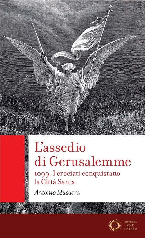 L'assedio di Gerusalemme. 1099. I crociati conquistano la Città Santa - Antonio Musarra