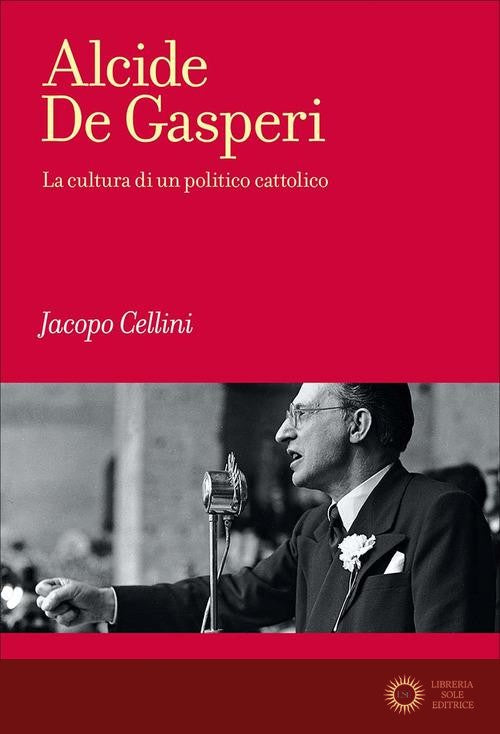 Alcide De Gasperi. La cultura di un politico cattolico - Jacopo Cellini