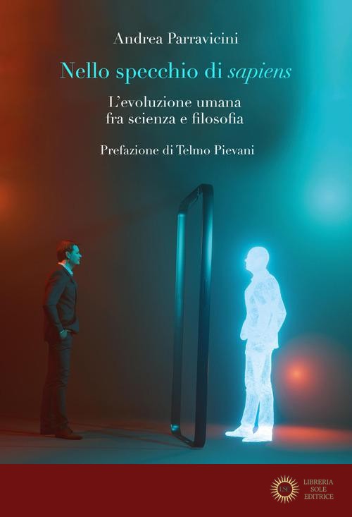 Nello specchio di sapiens. L'evoluzione umana fra scienza e filosofia - Andrea Parravicini
