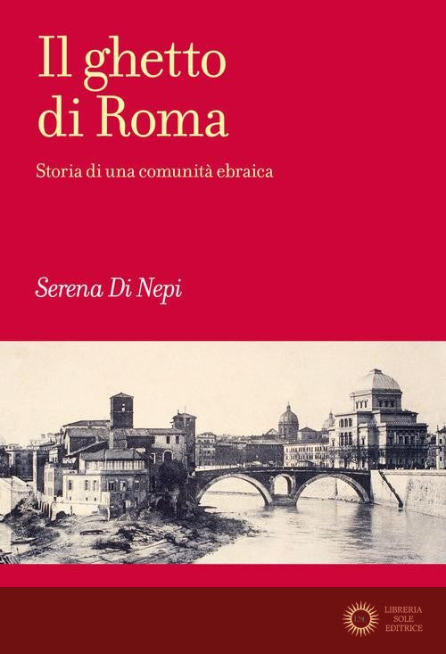 Il ghetto di Roma. Storia di una comunità ebraica - Serena Di Nepi